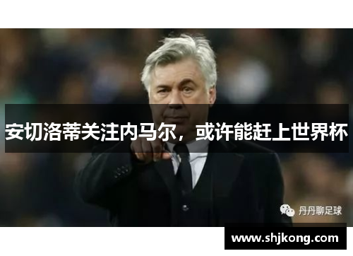 安切洛蒂关注内马尔，或许能赶上世界杯